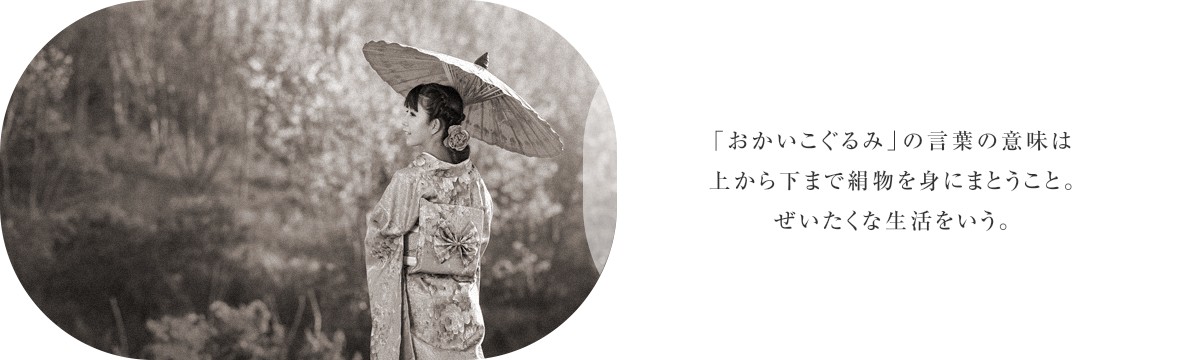 「おかいこぐるみ」の言葉の意味は上から下まで絹物を身にまとうこと。ぜいたくな生活をいう。